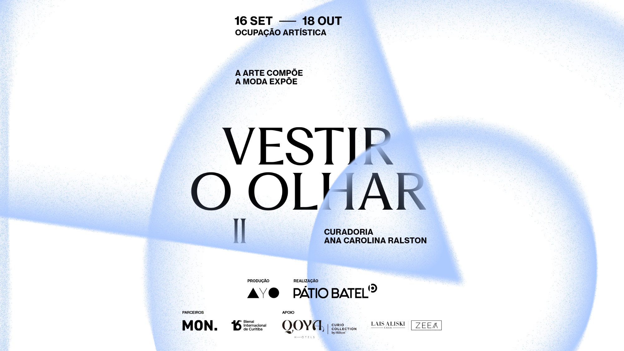 Vestir o Olhar II — ocupação artística de 16 de setembro a 18 de outubro. A arte compõe, a moda expõe. Curadoria de Ana Carolina Ralston. Produção AYO, realização Pátio Batel. Parceiros MON e 16ª Bienal Internacional de Curitiba; apoio QOYA Hotels, Lais Aliski Casa e ZEEA.